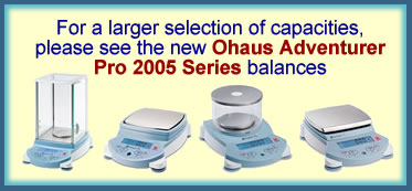 For a larger selection of capacities, please see the new Ohaus Adventurer Pro 2005 Series balances